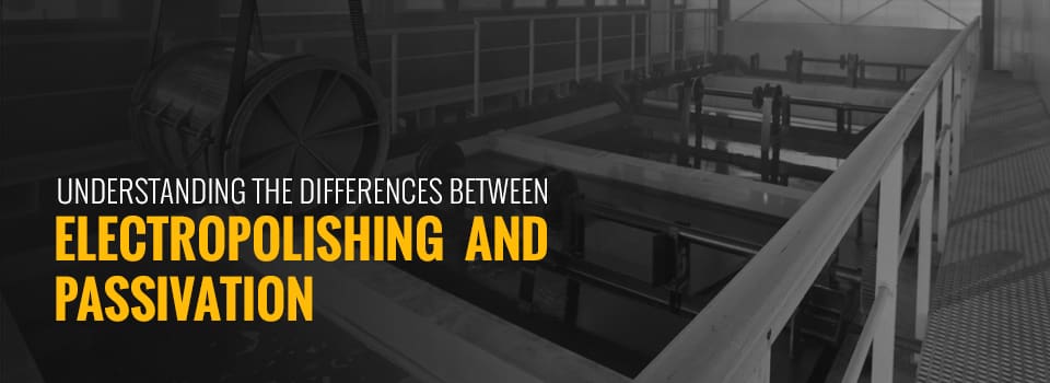 Electropolishing vs Passivation